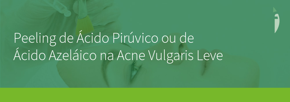 Peeling de Ácido Pirúvico ou de Ácido Azeláico na Acne Vulgaris Leve