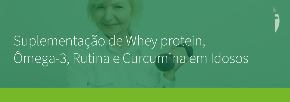 Suplementação de Whey protein, Ômega-3, Rutina e Curcumina em Idosos