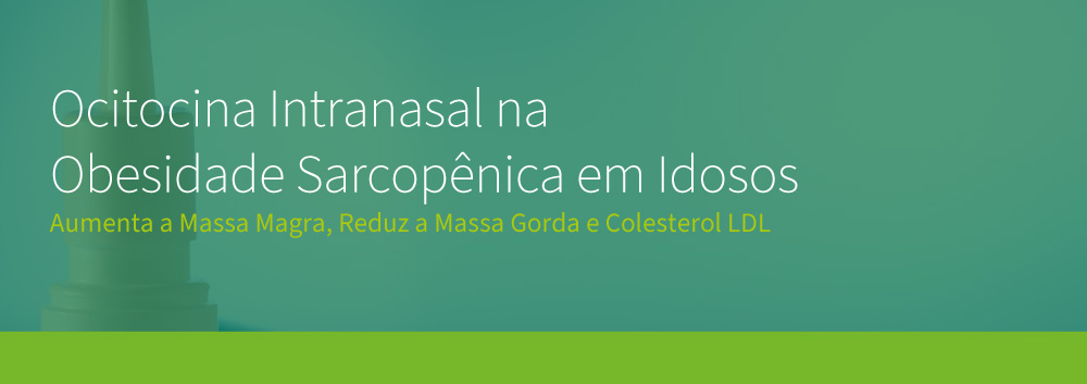 Ocitocina Intranasal na Obesidade Sarcopênica em Idosos