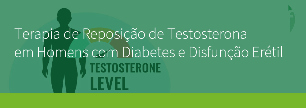Terapia de Reposição de Testosterona em Homens com Diabetes e Disfunção Erétil