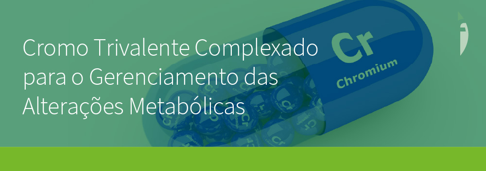 Cromo Trivalente Complexado para o Gerenciamento das Alterações Metabólicas